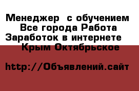 Менеджер (с обучением) - Все города Работа » Заработок в интернете   . Крым,Октябрьское